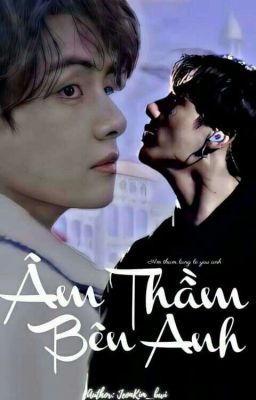 [ Taekook ] ÂM THẦM BÊN ANH