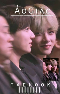 [Taekook ] Ảo Giác.