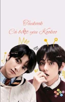 •Taekook• Cá biệt yêu Kookoo