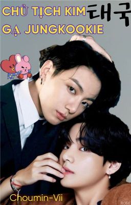 [TaeKook] Chủ Tịch Kim Gạ Jungkookie