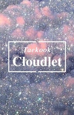 [Taekook] Cloudlet.