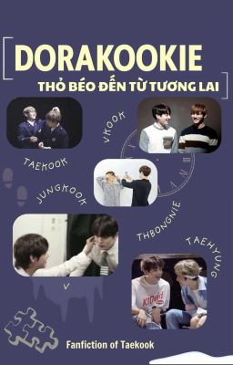 Taekook || Dorakookie - Thỏ béo đến từ tương lai