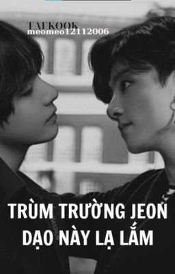 Taekook[H].Trùm trường Jeon dạo này lạ lắm