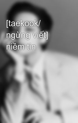 [taekook/ ngừng viết] niềm tin