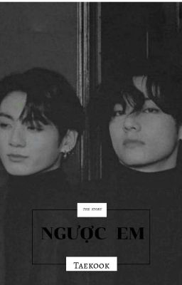 [Taekook] - NGƯỢC EM.