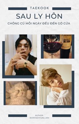 [Taekook] Sau ly hôn, chồng cũ mỗi ngày đều đến gõ cửa