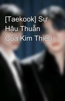 [Taekook] Sự Hậu Thuẫn Của Kim Thiếu 