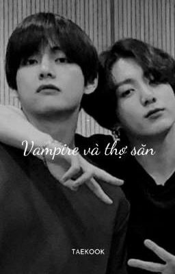 [ TaeKook ] Vampire và thợ săn