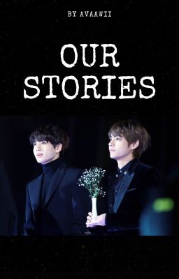 [TAEKOOK/VKOOK] Our Stories - Những câu chuyện của chúng ta