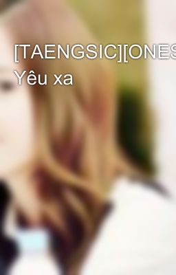 [TAENGSIC][ONESHOT] Yêu xa