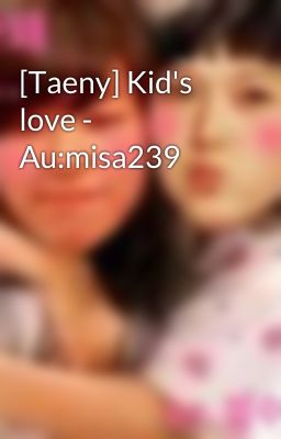 [Taeny] Kid's love - Au:misa239