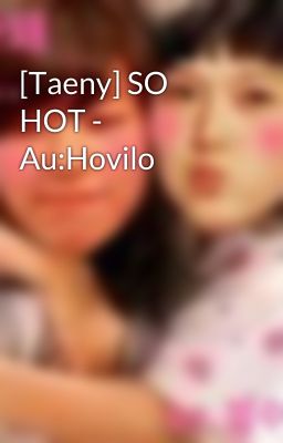 [Taeny] SO HOT - Au:Hovilo