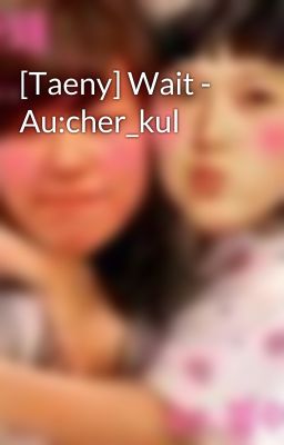 [Taeny] Wait - Au:cher_kul