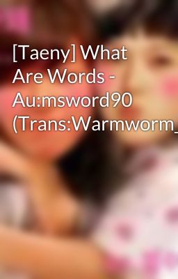 [Taeny] What Are Words - Au:msword90 (Trans:Warmworm_locksmith)