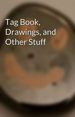 Tag Book, Drawings, and Other Stuff