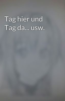 Tag hier und Tag da... usw.