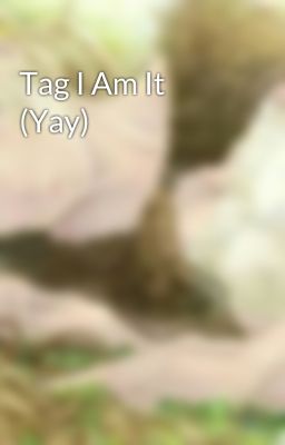 Tag I Am It (Yay)