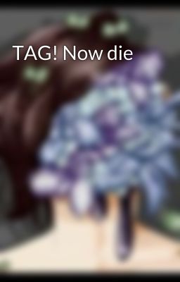 TAG! Now die