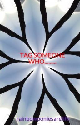 TAG SOMEONE WHO.........