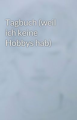 Tagbuch (weil ich keine Hobbys hab)