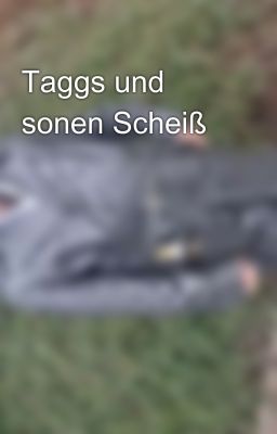 Taggs und sonen Scheiß 