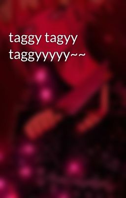 taggy tagyy taggyyyyy~~