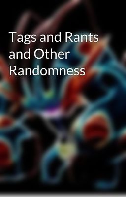 Tags and Rants and Other Randomness 