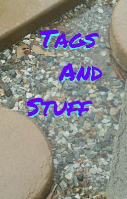 Tags and Stuff