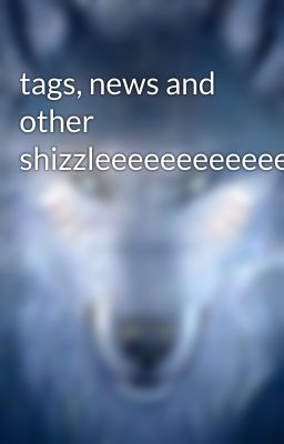 tags, news and other shizzleeeeeeeeeeeee