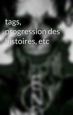 tags, progression des histoires, etc