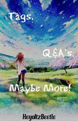 Tags, Q&A's, Maybe More!