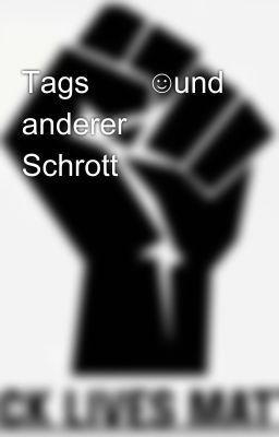 Tags🐒😎☺und anderer Schrott 