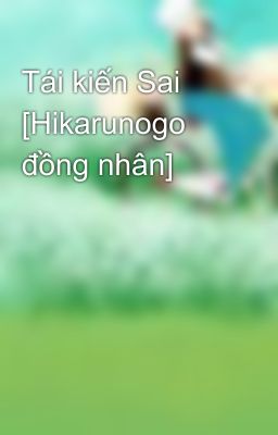 Tái kiến Sai [Hikarunogo đồng nhân]