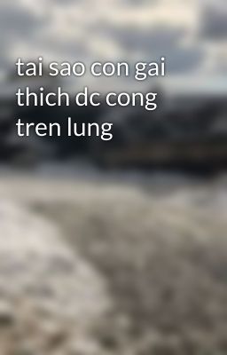 tai sao con gai thich dc cong tren lung