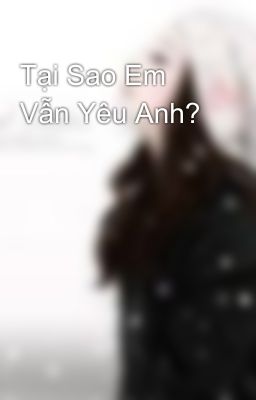 Tại Sao Em Vẫn Yêu Anh?