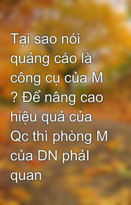 Tại sao nói quảng cáo là công cụ của M ? Để nâng cao hiệu quả của Qc thì phòng M của DN phảI quan tâ