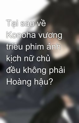 Tại sao về Konoha vương triều phim ảnh kịch nữ chủ đều không phải Hoàng hậu?