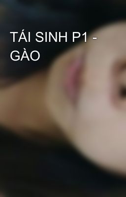 TÁI SINH P1 - GÀO