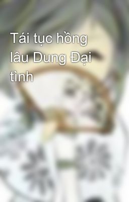 Tái tục hồng lâu Dung Đại tình