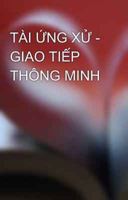 TÀI ỨNG XỬ - GIAO TIẾP THÔNG MINH