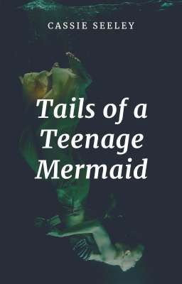 Tails of a Teenage Mermaid