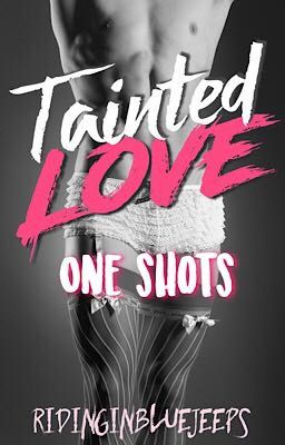 Tainted Love One Shots (manxboy)