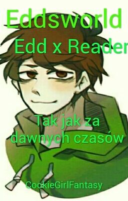 Tak Jak Za Dawnych Czasów I Eddsworld Edd x Reader (zakończona)