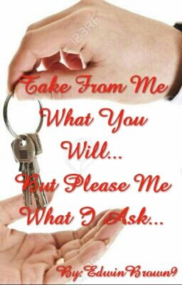 Take From Me What You Will...   But Please Give Me What I Ask...