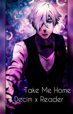 Take Me Home - Decim x Reader (Wird Überarbeitet) 