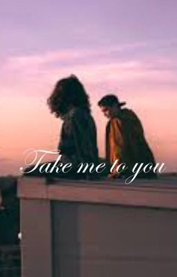 Take me to you