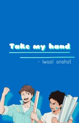 Take my hand ~ Iwaoi oneshot