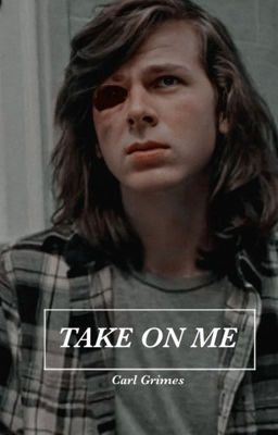 Take On Me ||Carl Grimes X Reader||