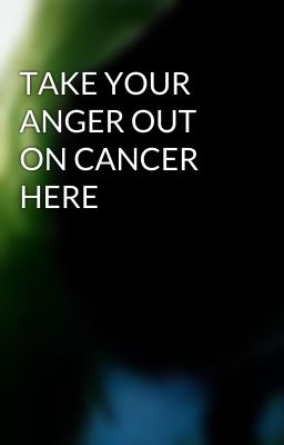 TAKE YOUR ANGER OUT ON CANCER HERE