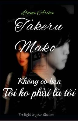 [ Takeru x Mako ] Không có bạn, tôi không phải là tôi